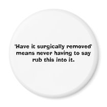 'Have it surgically removed' means never having... magnets by ottovw 'Have it surgically removed' means never having... magnets