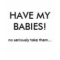 HAVE MY BABIES!, no seriously take them... t-shirts by colours19 HAVE MY BABIES!, no seriously take them... t-shirts