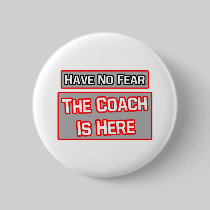 Have No Fear .. Coach Is Here Pins