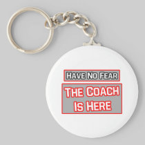 Have No Fear .. Coach Is Here Key Chains