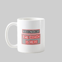 Have No Fear .. Coach Is Here Mug