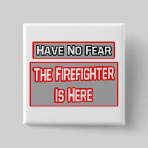 Have No Fear .. Firefighter Is Here Button