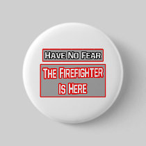 Have No Fear .. Firefighter Is Here Button