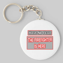 Have No Fear .. Firefighter Is Here Key Chain