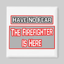 Have No Fear .. Firefighter Is Here Refrigerator Magnets