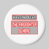 Have No Fear .. Firefighter Is Here Magnet