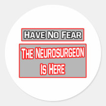 Have No Fear .. Neurosurgeon Is Here Round Sticker