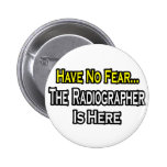 Have No Fear, Radiographer Is Here Pinback Buttons