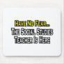 Have No Fear, Social Studies Teacher Is Here Mouse Pads