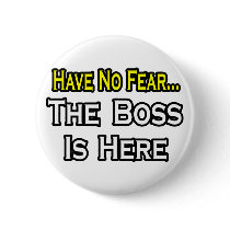 Have No Fear, The Boss Is Here Button