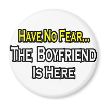 Have No Fear...The Boyfriend Is Here magnets