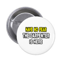 Have No Fear, The Carpenter Is Here Buttons