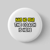 Have No Fear, The Coach Is Here Pinback Buttons