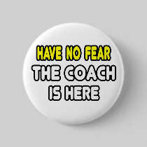 Have No Fear, The Coach Is Here Pins