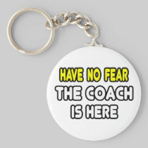 Have No Fear, The Coach Is Here Key Chain