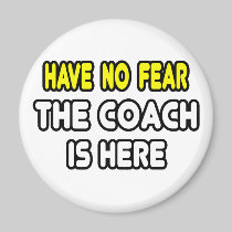 Have No Fear, The Coach Is Here Fridge Magnet