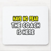 Have No Fear, The Coach Is Here Mousepad