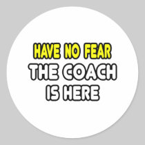 Have No Fear, The Coach Is Here Stickers