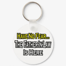 Have No Fear...The Father-In-Law Is Here keychains