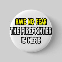 Have No Fear, The Firefighter Is Here Pinback Button