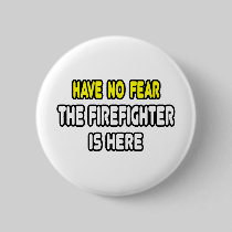 Have No Fear, The Firefighter Is Here Pin