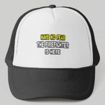Have No Fear, The Firefighter Is Here Trucker Hat