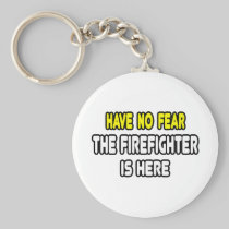 Have No Fear, The Firefighter Is Here Keychain