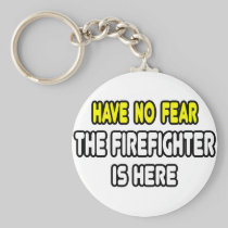 Have No Fear, The Firefighter Is Here Key Chain