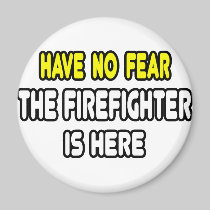 Have No Fear, The Firefighter Is Here Refrigerator Magnet
