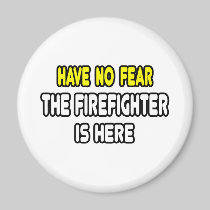 Have No Fear, The Firefighter Is Here Fridge Magnet