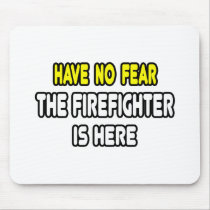 Have No Fear, The Firefighter Is Here Mouse Pad