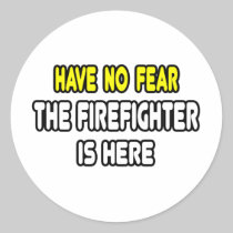 Have No Fear, The Firefighter Is Here Sticker