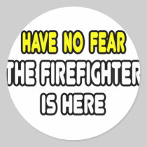 Have No Fear, The Firefighter Is Here Sticker