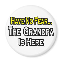 Have No Fear...The Grandpa Is Here magnets by Proud_Grandpa_Shirts Have No Fear...The Grandpa Is Here magnets