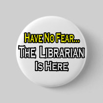 Have No Fear, The Librarian Is Here Pinback Buttons