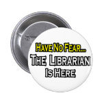 Have No Fear, The Librarian Is Here Pinback Buttons