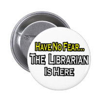 Have No Fear, The Librarian Is Here buttons