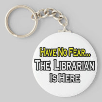 Have No Fear, The Librarian Is Here Keychains