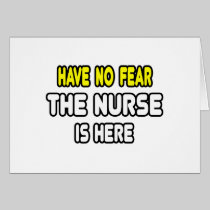 Have No Fear, The Nurse Is Here Greeting Cards