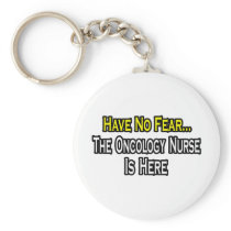 Have No Fear, The Oncology Nurse Is Here keychains