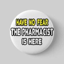Have No Fear, The Pharmacist Is Here Pinback Button