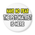 Have No Fear, The Psychiatrist Is Here magnets