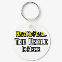 Have No Fear...The Uncle Is Here keychains