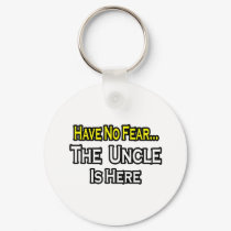 Have No Fear...The Uncle Is Here keychains