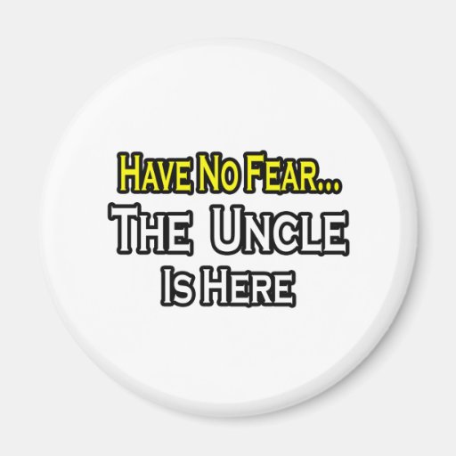 Have No Fear...The Uncle Is Here Refrigerator Magnets