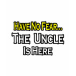 Have No Fear...The Uncle Is Here t-shirts