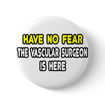 Have No Fear, The Vascular Surgeon Is Here Pinback Buttons