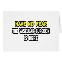 Have No Fear, The Vascular Surgeon Is Here Greeting Card