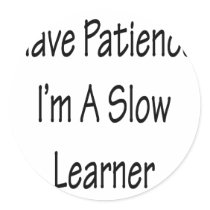 Have Patience I'm A Slow Learner stickers by Supernova23 Have Patience I'm A Slow Learner stickers