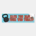 Have you blown your wod today? bumper stickers
